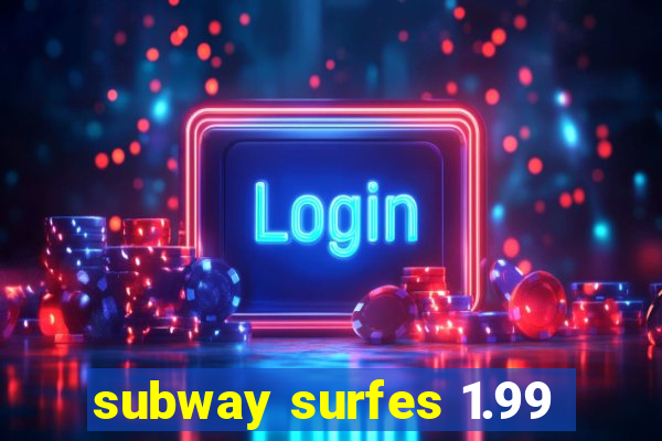 subway surfes 1.99